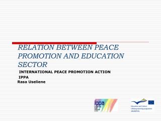 RELATION BETWEEN PEACE PROMOTION AND EDUCATION SECTOR INTERNATIONAL PEACE PROMOTION ACTION IPPA Rasa Useliene