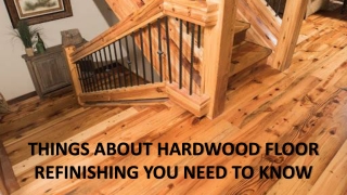 THINGS ABOUT HARDWOOD FLOOR REFINISHING YOU NEED TO KNOW