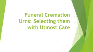 Funeral Cremation Urns Selecting them with Utmost Care