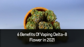 6 Benefits Of Vaping Delta-8 Flower in 2021