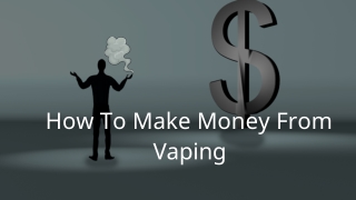 How To Make Money From Vaping