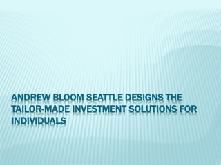 Andrew Bloom Seattle Designs the Tailor-Made Investment Solutions for Individuals