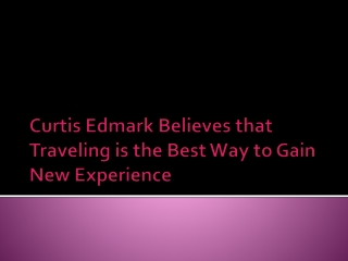 Curtis Edmark Believes that Traveling is the Best Way to Gain New Experience