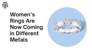 Women’s Rings Are Now Coming in Different Metals