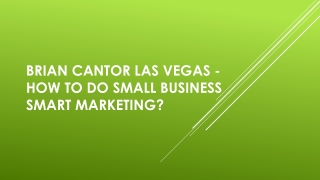 Brian Cantor Las Vegas - How To Do Small Business Smart Marketing?