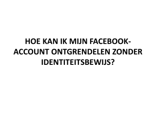 HOE KAN IK MIJN FACEBOOK-ACCOUNT ONTGRENDELEN ZONDER IDENTITEITSBEWIJS?