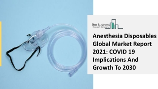 Anesthesia Disposables Global Market Report 2021 COVID 19 Implications And Growth To 2030