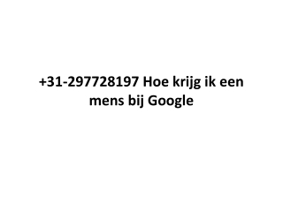 31-297728197 Hoe krijg ik een mens bij Google