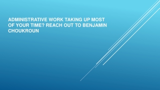 Administrative Work Taking Up Most Of Your Time Reach Out To Benjamin Choukroun