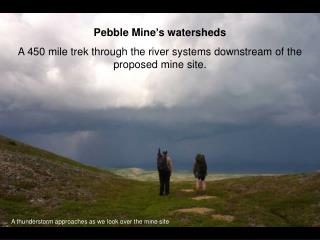 Pebble Mine’s watersheds A 450 mile trek through the river systems downstream of the proposed mine site.