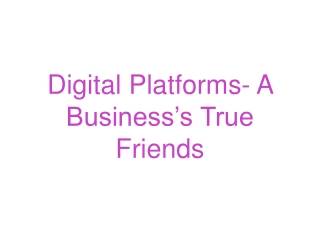 Digital Platforms- A Business’s True Friends