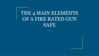 THE 4 MAIN ELEMENTS OF A FIRE RATED GUN SAFE