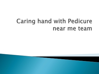 Caring hand with Pedicure near me team