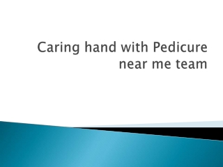 Caring hand with Pedicure near me team