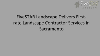 FiveSTAR Landscape Delivers First-rate Landscape Contractor Services in Sacramento