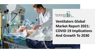 Ventilators Global Market Report 2021 COVID 19 Implications And Growth To 2030