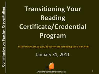 Transitioning Your Reading Certificate/Credential Program http://www.ctc.ca.gov/educator-prep/reading-specialist.html