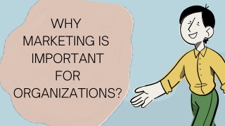 WHY MARKETING IS IMPORTANT FOR ORGANIZATIONS?