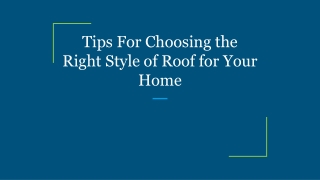 Tips For Choosing the Right Style of Roof for Your Home
