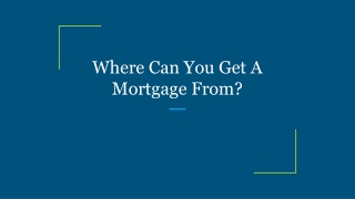 Where Can You Get A Mortgage From?