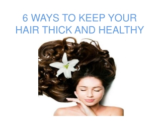 6 WAYS TO KEEP YOUR HAIR THICK AND HEALTHY