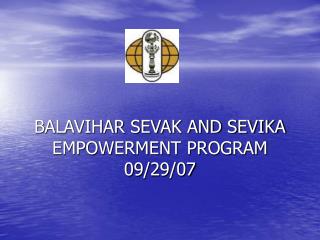 BALAVIHAR SEVAK AND SEVIKA EMPOWERMENT PROGRAM 09/29/07