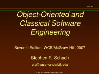 Object-Oriented and Classical Software Engineering Seventh Edition, WCB/McGraw-Hill, 2007 Stephen R. Schach srs@vuse.va