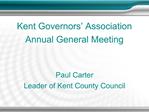 Kent Governors Association Annual General Meeting Paul Carter Leader of Kent County Council