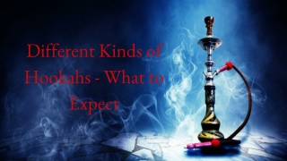 Different Kinds of Hookahs - What to Expect