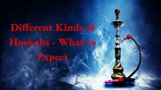 Different Kinds of Hookahs - What to Expect