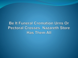 Be It Funeral Cremation Urns Or Pectoral Crosses, Nazareth Store Has Them All