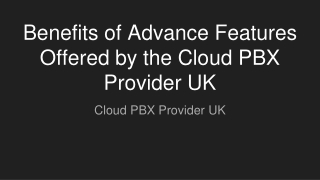 Benefits of Advance Features Offered by the Cloud PBX Provider UK