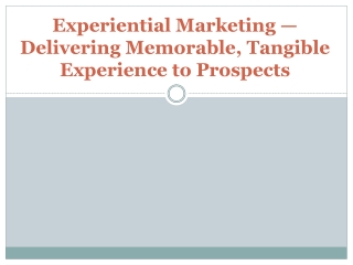 Experiential Marketing — Delivering Memorable, Tangible Experience to Prospects