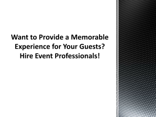 Want to Provide a Memorable Experience for Your Guests Hire Event Professionals!