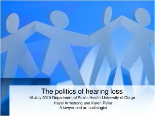 The politics of hearing loss 16 July 2010-Department of Public Health-University of Otago