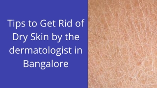 Tips to Get Rid of Dry Skin by the dermatologist in Bangalore