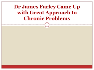 Dr James Farley Came Up with Great Approach to Chronic Problems