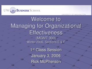 Welcome to Managing for Organizational Effectiveness (MGMT 300) Winter 2006, Sections E &amp; F
