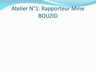 Atelier N°1: Rapporteur Mme BOUZID