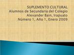 SUPLEMENTO CULTURAL Alumnos de Secundaria del Colegio Alexander Bain, Irapuato N mero 1, A o 1, Enero 2009