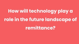 How will technology play a role in the future landscape of remittance_