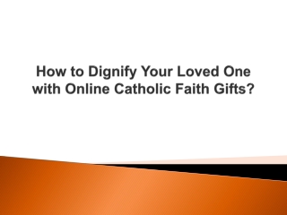 How to Dignify Your Loved One with Online Catholic Faith Gifts
