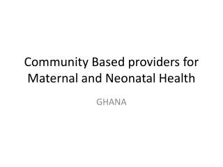 Community Based providers for Maternal and Neonatal Health