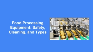 Food Processing Equipment_ Safety, Cleaning, and Types