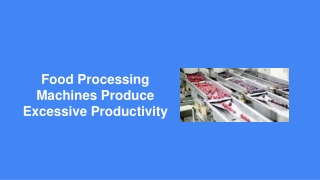 Food Processing Machines Produce Excessive Productivity