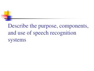 Describe the purpose, components, and use of speech recognition systems
