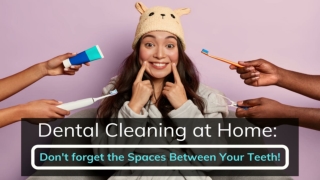 Dental Cleaning at Home: Don't forget the Spaces Between Your Teeth