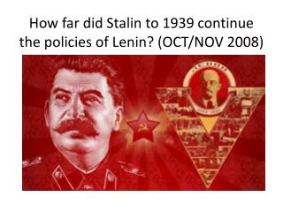 How far did Stalin to 1939 continue the policies of Lenin? (OCT/NOV 2008)