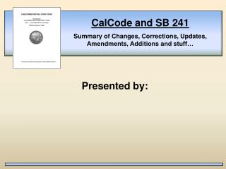 CalCode and SB 241 Summary of Changes, Corrections, Updates, Amendments, Additions and stuff…