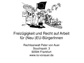 Freizügigkeit und Recht auf Arbeit für (Neu-)EU-BürgerInnen Rechtsanwalt Peter von Auer Souchaystr. 3 60594 Frankfurt ww